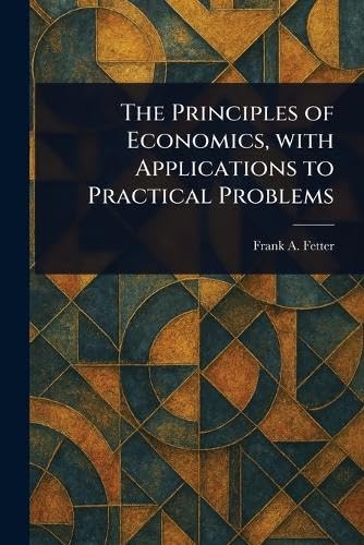 The Principles of Economics, With Applications to Practical Problems von Anson Street Press