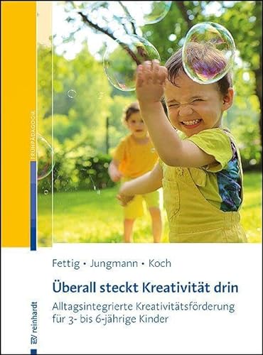 Überall steckt Kreativität drin: Alltagsintegrierte Kreativitätsförderung für 3- bis 6-jährige Kinder von Ernst Reinhardt Verlag