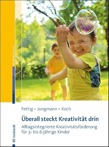 Überall steckt Kreativität drin: Alltagsintegrierte Kreativitätsförderung für 3- bis 6-jährige Kinder von Ernst Reinhardt Verlag