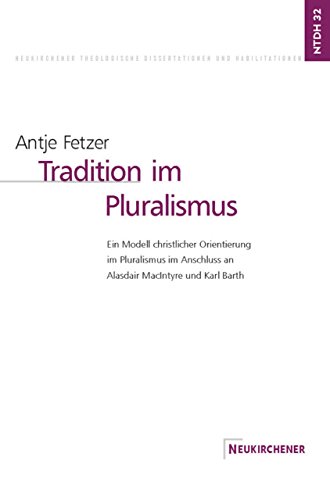 Tradition im Pluralismus (Neukirchener Theologische Dissertationen und Habilitationen): Alasdair MacIntyre und Karl Barth als Inspiration für ... in der pluralen Gesellschaft
