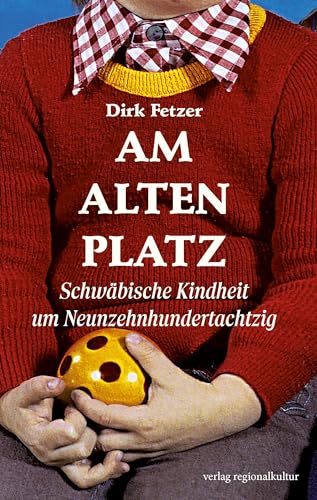 Am alten Platz: Schwäbische Kindheit um Neunzehnhundertachtzig von Verlag Regionalkultur