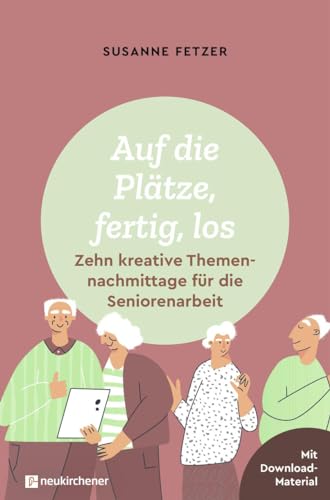 Auf die Plätze, fertig, los: Zehn kreative Themennachmittage für die Seniorenarbeit: Mit Downloadmaterial von Neukirchener Verlag