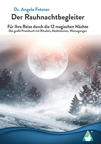 Der Rauhnachtbegleiter: Für Ihre Reise durch die 12 magischen Nächte - Das große Praxisbuch mit Ritualen, Meditationen, Weissagungen