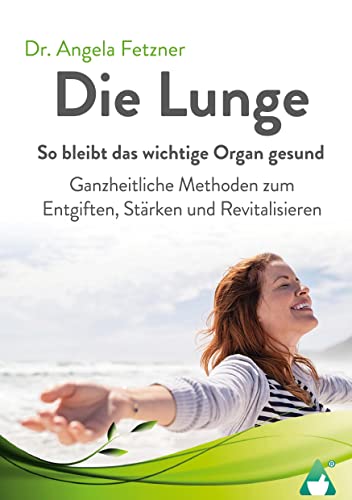 Die Lunge - So bleibt das wichtige Organ gesund: Ganzheitliche Methoden zum Entgiften, Stärken und Revitalisieren Die Lunge - So bleibt das wichtige Organ gesund: Ganzheitliche Methoden zum Entgiften, Stärken und Revitalisieren