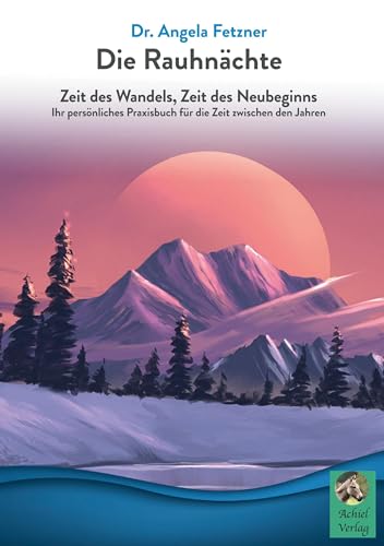 Die Rauhnächte: Zeit des Wandels, Zeit des Neubeginns