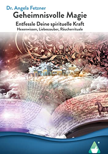 Geheimnisvolle Magie: Entfessle Deine spirituelle Kraft - Hexenwissen, Liebeszauber, Räucherrituale Geheimnisvolle Magie: Entfessle Deine spirituelle Kraft - Hexenwissen, Liebeszauber, Räucherrituale