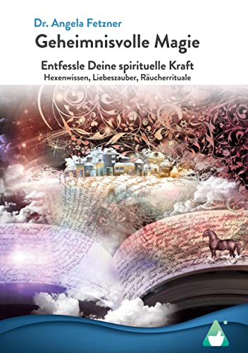 Geheimnisvolle Magie: Entfessle Deine spirituelle Kraft - Hexenwissen, Liebeszauber, Räucherrituale Geheimnisvolle Magie: Entfessle Deine spirituelle Kraft - Hexenwissen, Liebeszauber, Räucherrituale