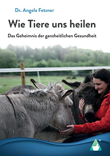 Wie Tiere uns heilen: Das Geheimnis der ganzheitlichen Gesundheit von Achielverlag