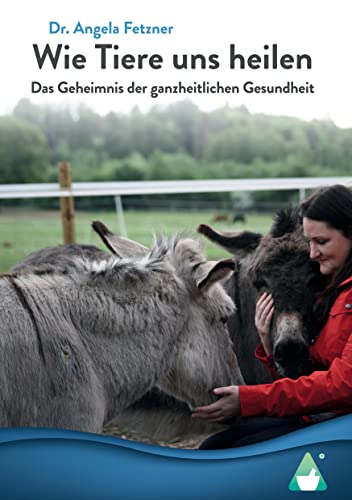 Wie Tiere uns heilen: Das Geheimnis der ganzheitlichen Gesundheit von Achielverlag