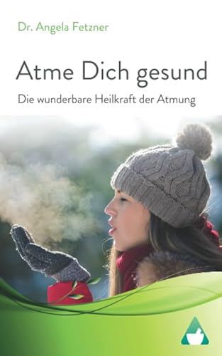 Atme Dich gesund: Die wunderbare Heilkraft der Atmung