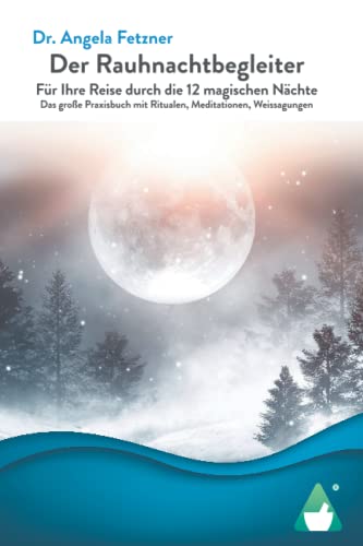 Der Rauhnachtbegleiter: Für Ihre Reise durch die 12 magischen Nächte - Das große Praxisbuch mit Ritualen, Meditationen, Weissagungen Der Rauhnachtbegleiter: Für Ihre Reise durch die 12 magischen Nächte - Das große Praxisbuch mit Ritualen, Meditationen, Weissagungen