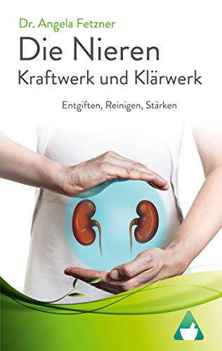 Die Nieren - Kraftwerk und Klärwerk: Entgiften, Reinigen, Stärken von Books on Demand GmbH