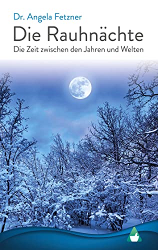 Die Rauhnächte: Die Zeit zwischen den Jahren und Welten