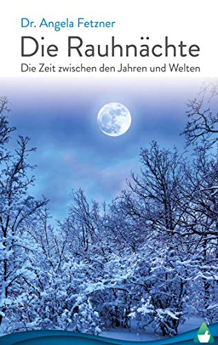 Die Rauhnächte: Die Zeit zwischen den Jahren und Welten