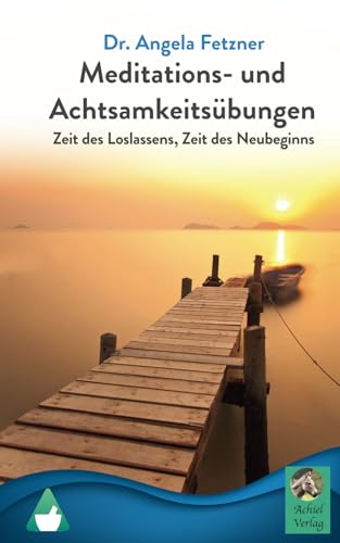 Meditations- und Achtsamkeitsübungen: Zeit des Loslassens, Zeit des Neubeginns von AchielVerlag