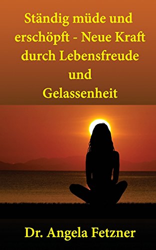 Ständig müde und erschöpft ? Neue Kraft durch Lebensfreude und Gelassenheit Ständig müde und erschöpft ? Neue Kraft durch Lebensfreude und Gelassenheit