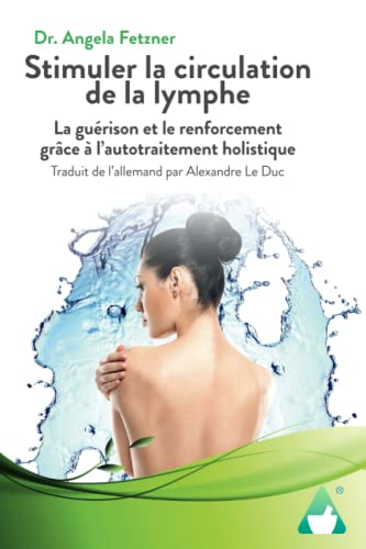 Stimuler la circulation de la lymphe: La guérison et le renforcement grâce à l’autotraitement holistique Stimuler la circulation de la lymphe: La guérison et le renforcement grâce à l’autotraitement holistique