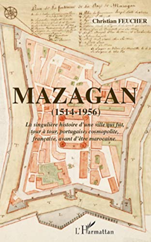Mazagan (1514-1956): La singulière histoire d'une ville qui fut, tour à tour, portugaise, cosmopolite, française, avant d'être marocaine. von L'HARMATTAN