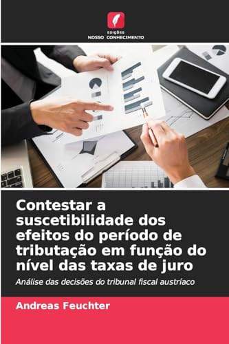 Contestar a suscetibilidade dos efeitos do período de tributação em função do nível das taxas de juro: Análise das decisões do tribunal fiscal austríaco von Edições Nosso Conhecimento