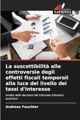 La suscettibilità alle controversie degli effetti fiscali temporali alla luce del livello dei tassi d'interesse: Analisi delle decisioni del tribunale tributario austriaco von Edizioni Sapienza
