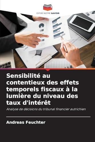 Sensibilité au contentieux des effets temporels fiscaux à la lumière du niveau des taux d'intérêt: Analyse de décisions du tribunal financier autrichien von Editions Notre Savoir