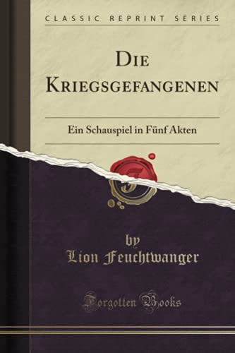 Die Kriegsgefangenen (Classic Reprint): Ein Schauspiel in Fünf Akten von Forgotten Books