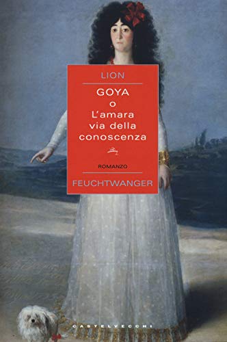Goya o l'amara via della conoscenza (Narrativa) von CASTELVECCHI