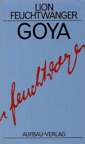 Goya oder Der arge Weg der Erkenntnis: Roman (Feuchtwanger GW in Einzelbänden, Band 13)