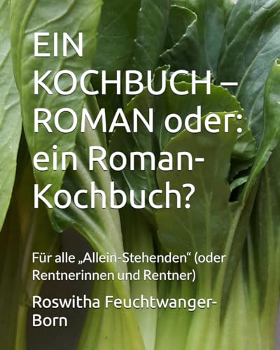EIN KOCHBUCH – ROMAN oder: ein Roman-Kochbuch?: Für alle „Allein-Stehenden“ (oder Rentnerinnen und Rentner)