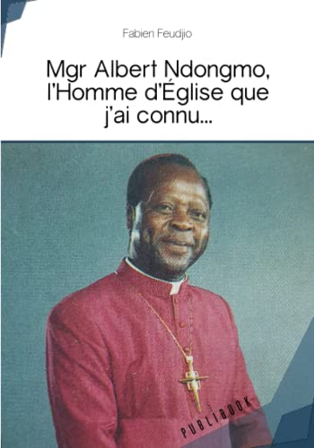 Mgr Albert Ndongmo, l'Homme d'Eglise que j'ai connu...