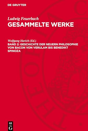 Gesammelte Werke, Band 2, Geschichte der neuern Philosophie von Bacon von Verulam bis Benedikt Spinoza: LFGW-B, Band 2 Gesammelte Werke, Band 2, Geschichte der neuern Philosophie von Bacon von Verulam bis Benedikt Spinoza: LFGW-B, Band 2 von De Gruyter