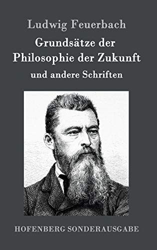 Grundsätze der Philosophie der Zukunft: und andere Schriften Grundsätze der Philosophie der Zukunft: und andere Schriften
