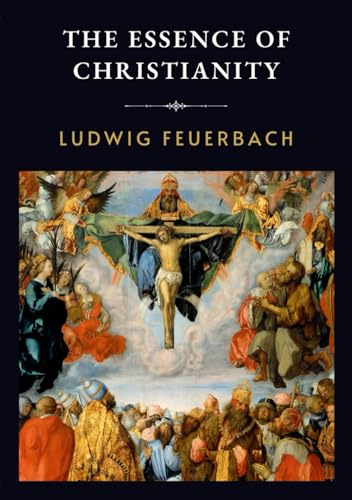 The Essence of Christianity: LARGE PRINT - Ludwig Feuerbach’s Critique of Religion and Humanity The Essence of Christianity: LARGE PRINT - Ludwig Feuerbach’s Critique of Religion and Humanity von Independently published