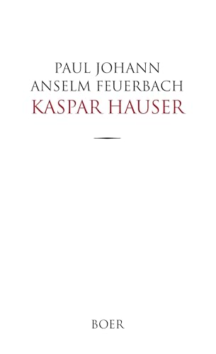 Kaspar Hauser: Beispiel eines Verbrechens am Seelenleben des Menschen von Boer Verlag