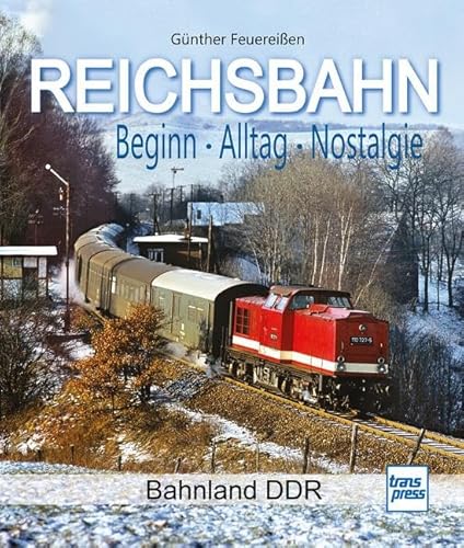 REICHSBAHN Beginn - Alltag - Nostalgie: Bahnland DDR