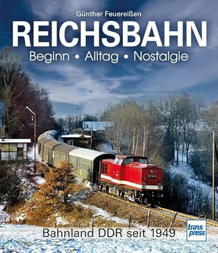 REICHSBAHN Beginn - Alltag - Nostalgie: Bahnland DDR