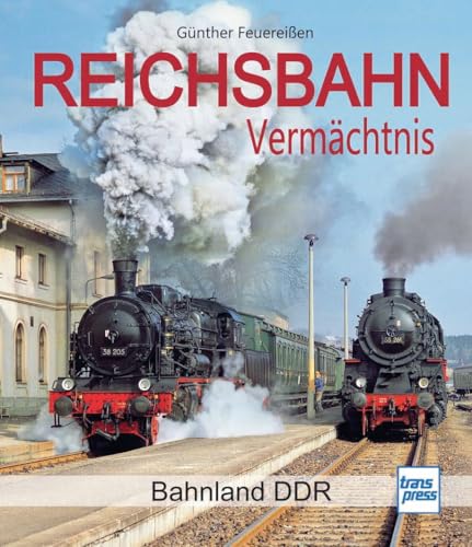 Reichsbahn Vermächtnis: Bahnland DDR Reichsbahn Vermächtnis: Bahnland DDR von transpress