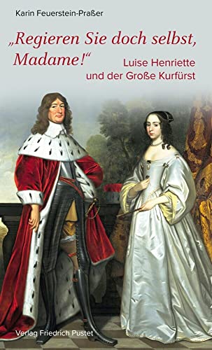 Regieren Sie doch selbst, Madame!: Luise Henriette und der Große Kurfürst (Biografien) von Pustet, Friedrich GmbH