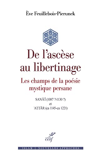 DE L'ASCESE AU LIBERTINAGE - LES CHAMPS DE LA POESIE MYSTIQUE PERSANE: Les champs de la poésie mystique persanne von CERF