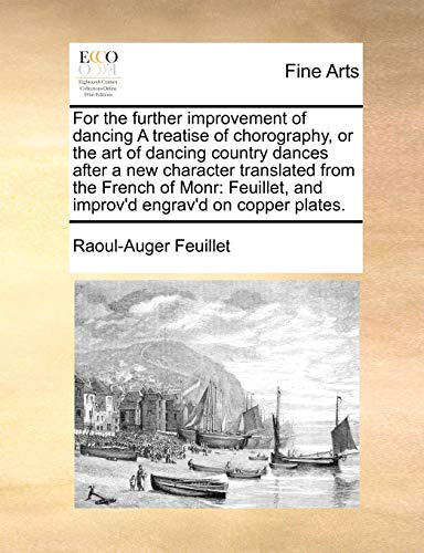 For the Further Improvement of Dancing a Treatise of Chorography, or the Art of Dancing Country Dances After a New Character Translated from the ... and Improv'd Engrav'd on Copper Plates. von Gale Ecco, Print Editions