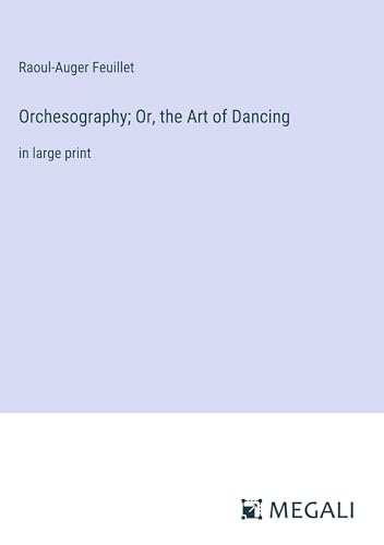 Orchesography; Or, the Art of Dancing: in large print von Megali Verlag