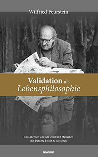 Validation als Lebensphilosophie: Ein Lehrbuch um sich selbst und Menschen mit Demenz besser zu verstehen