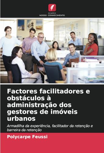 Factores facilitadores e obstáculos à administração dos gestores de imóveis urbanos: Armadilha da experiência, facilitador da retenção e barreira da retenção von Edições Nosso Conhecimento