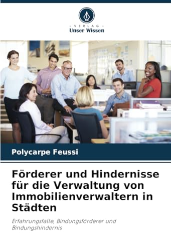 Förderer und Hindernisse für die Verwaltung von Immobilienverwaltern in Städten: Erfahrungsfalle, Bindungsförderer und Bindungshindernis von Verlag Unser Wissen