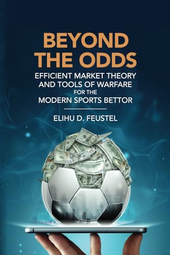 Beyond the Odds: Efficient Market Theory and Tools of Warfare for the Modern Sports Bettor von Independently published