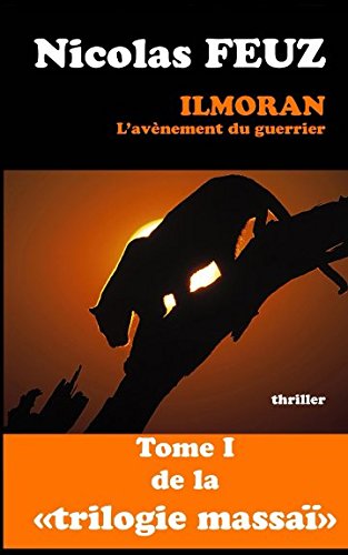 ilmoran, l'avènement du guerrier (La trilogie massaï, Band 1) von Nicolas Feuz