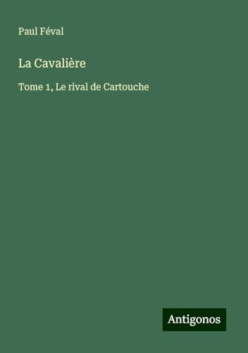La Cavalière: Tome 1, Le rival de Cartouche La Cavalière: Tome 1, Le rival de Cartouche von Antigonos Verlag