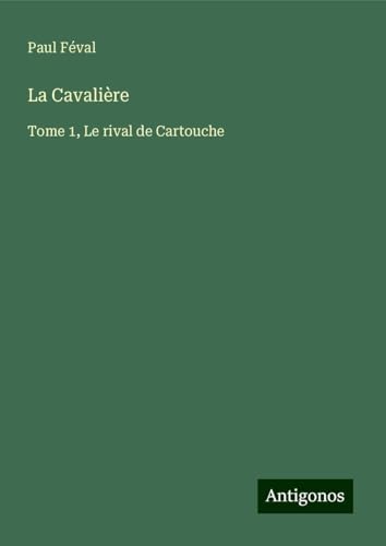 La Cavalière: Tome 1, Le rival de Cartouche La Cavalière: Tome 1, Le rival de Cartouche von Antigonos Verlag