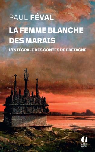 La femme blanche des marais - L'intégrale des contes de Bretagne La femme blanche des marais - L'intégrale des contes de Bretagne von ARCHIPOCHE