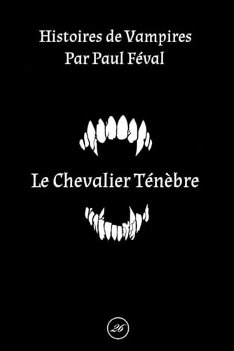 Le Chevalier Ténèbre (Histoires de Vampires) von Independently published